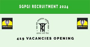 SGPGI Recruitment 2024 | Sarkari Naukri : 419 Vacancies Opening