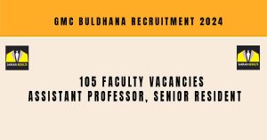 GMC Buldhana Recruitment 2024 | Sarkari Naukri : 105 Faculty Vacancies