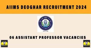 AIIMS Deoghar Recruitment 2024 for 06 Assistant Professor Vacancies | Sarkari Naukri