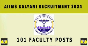 AIIMS Kalyani Recruitment 2024 | Sarkari Naukri :101 Faculty Posts