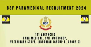 BSF Paramedical Recruitment 2024 | Sarkari Naukri : 141 Group B, Group C Posts