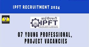 IPFT Recruitment 2024 Walk in Interview for 07 Young Professional, Project Vacancies | Sarkari Naukri