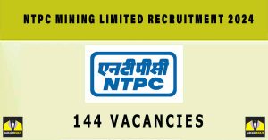 NTPC Mining Limited Recruitment 2024 | Sarkari Naukri : 144 Vacancies