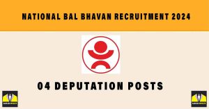 National Bal Bhavan Recruitment 2024 |Sarkari Naukri : 04 Deputation Posts