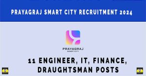 Prayagraj Smart City Recruitment 2024 for 11 Engineer, IT, Finance, Draughtsman Posts