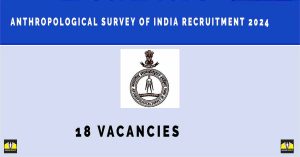 Anthropological Survey of India Recruitment 2024 | Sarkari Naukri : 18 Vacancies