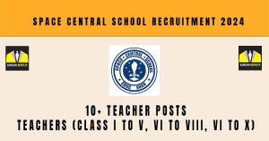 Space Central School Recruitment 2024 | Sarkari Naukri : 10+ Teacher Posts